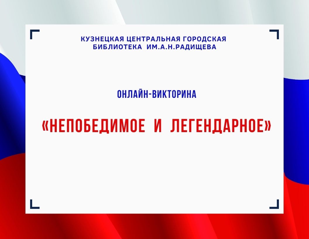 Кузнечане приглашаются к участию в онлайн-викторине "Непобедимое и легендарное"